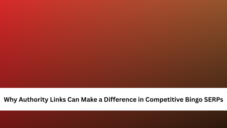 Why Authority Links Can Make a Difference in Competitive Bingo SERPs